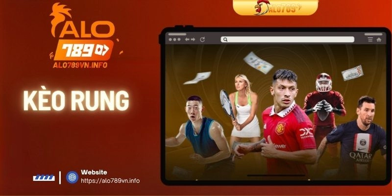 Kèo Rung Là Gì? Hướng Dẫn Chơi Chuẩn Nhất Tại ALO789